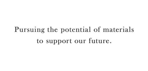 Pursuing the potential of materials to support our future.